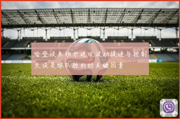 哈登谈米切尔进攻波动提速与控制失误是球队胜利的关键因素